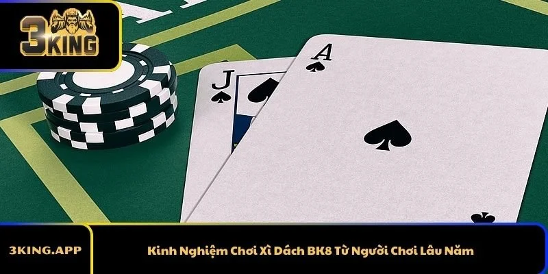 Kinh Nghiệm Chơi Xì Dách BK8 Từ Người Chơi Lâu Năm