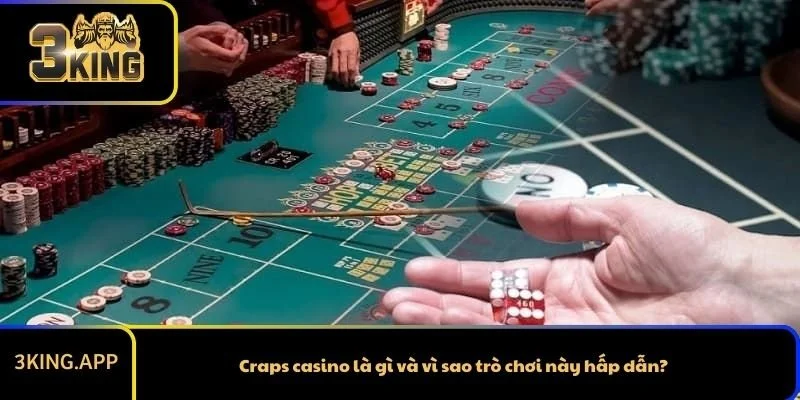 Craps casino là gì và vì sao trò chơi này hấp dẫn?