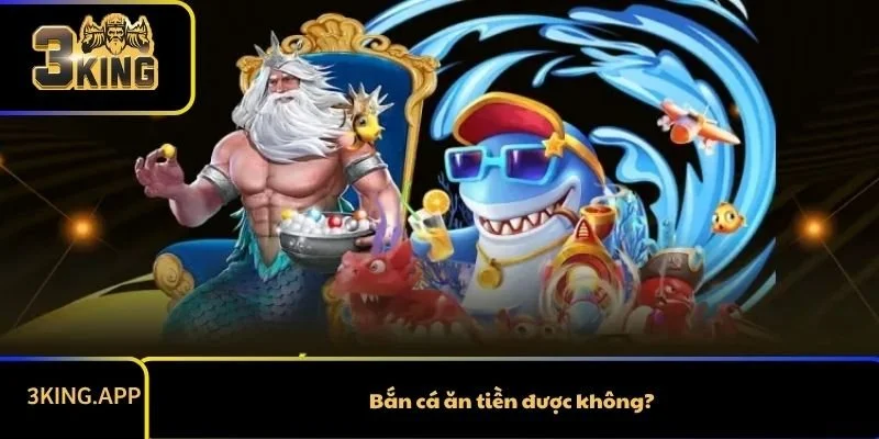 Bắn cá ăn tiền được không?