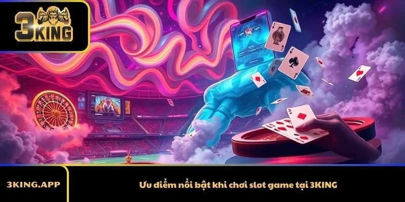 Ưu điểm nổi bật khi chơi slot game tại 3KING