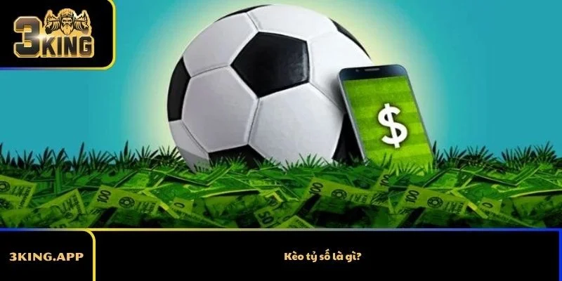 Kèo tỷ số là gì?