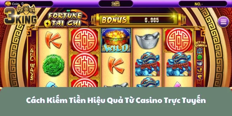 Cách Kiếm Tiền Hiệu Quả Từ Casino Trực Tuyến