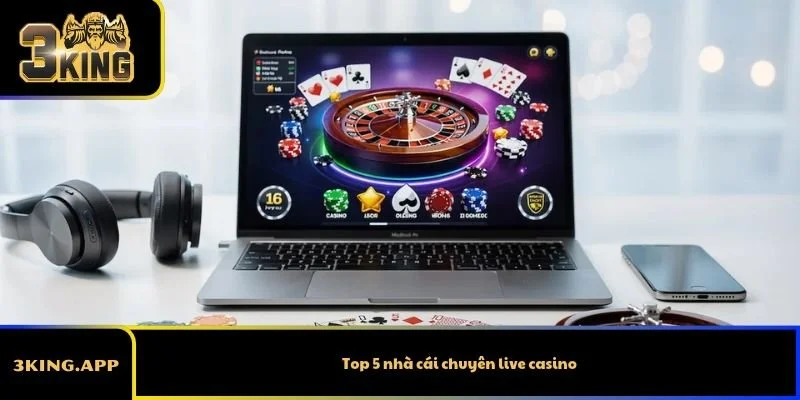 Top 5 nhà cái chuyên live casino
