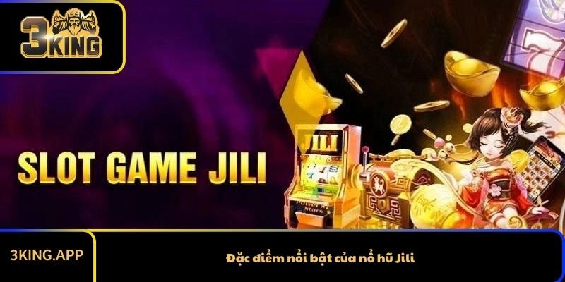 Đặc điểm nổi bật của nổ hũ Jili