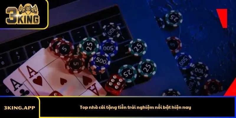 Top nhà cái tặng tiền trải nghiệm nổi bật hiện nay