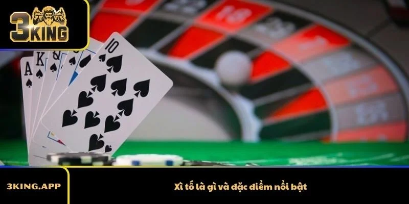 Xì tố là gì và đặc điểm nổi bật