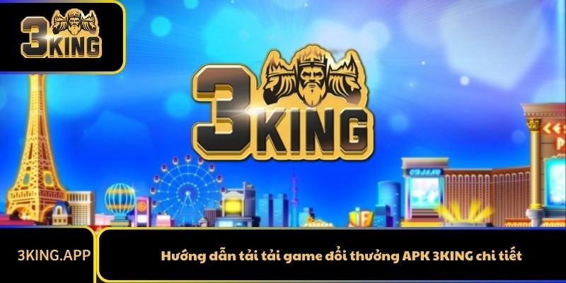 Hướng dẫn tải tải game đổi thưởng APK 3KING chi tiết