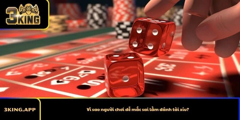 Vì sao người chơi dễ mắc sai lầm đánh tài xỉu?