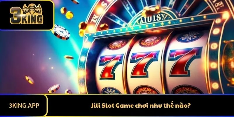 Jili Slot Game chơi như thế nào?