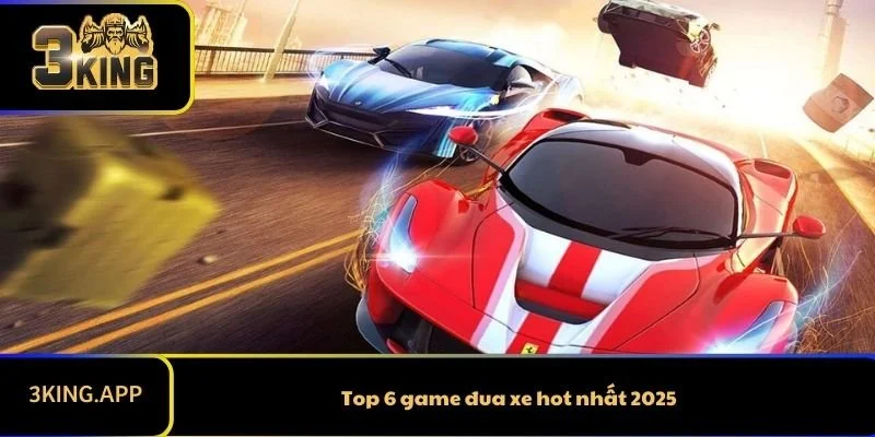 Top 6 game đua xe hot nhất 2025