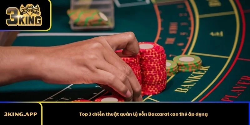 Top 3 chiến thuật quản lý vốn Baccarat cao thủ áp dụng