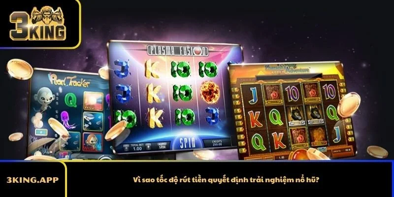 Vì sao tốc độ rút tiền quyết định trải nghiệm nổ hũ?