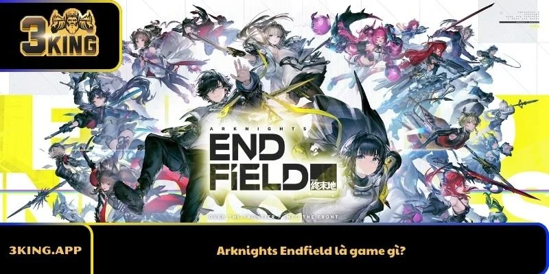 Arknights Endfield là game gì?