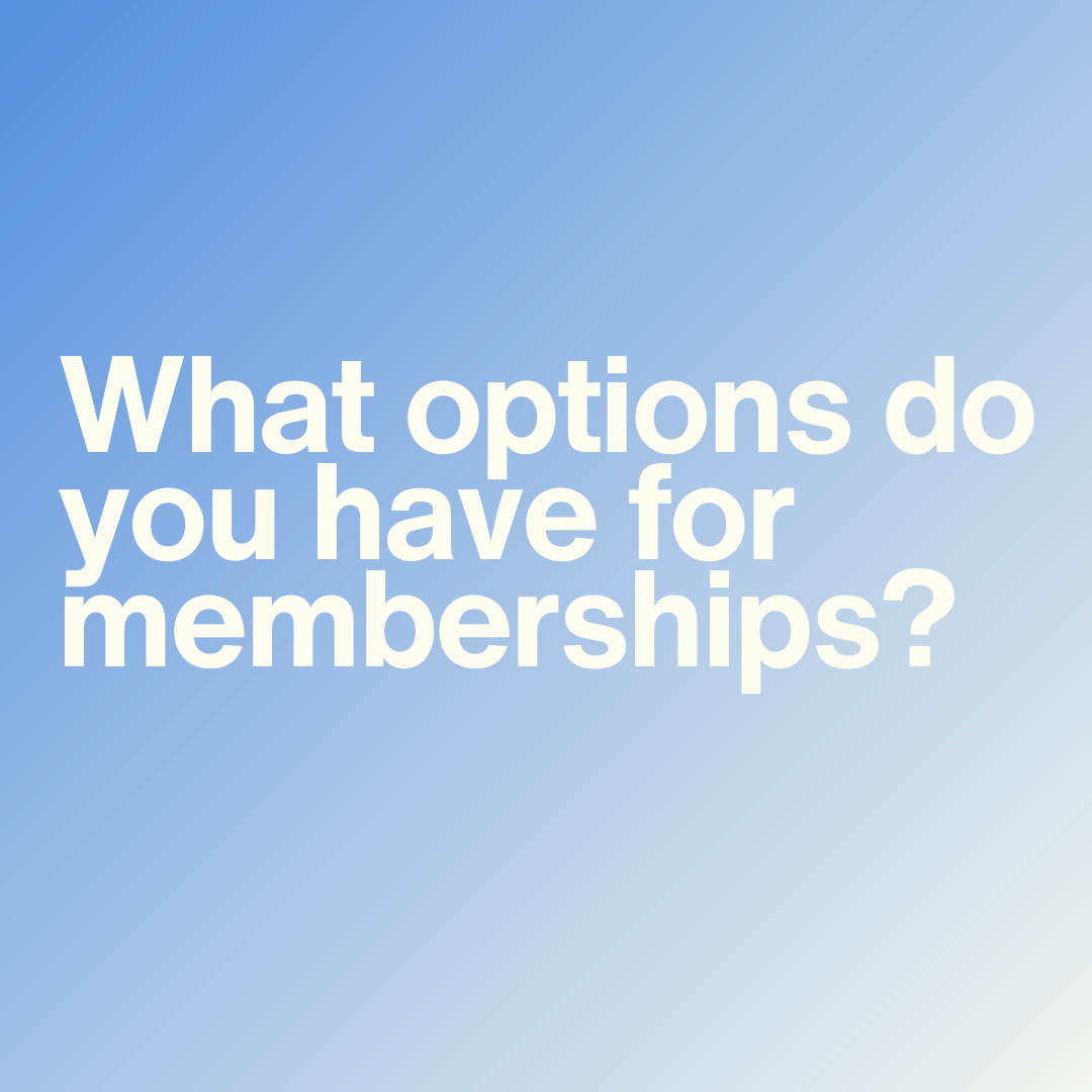 What options do you have for memberships?