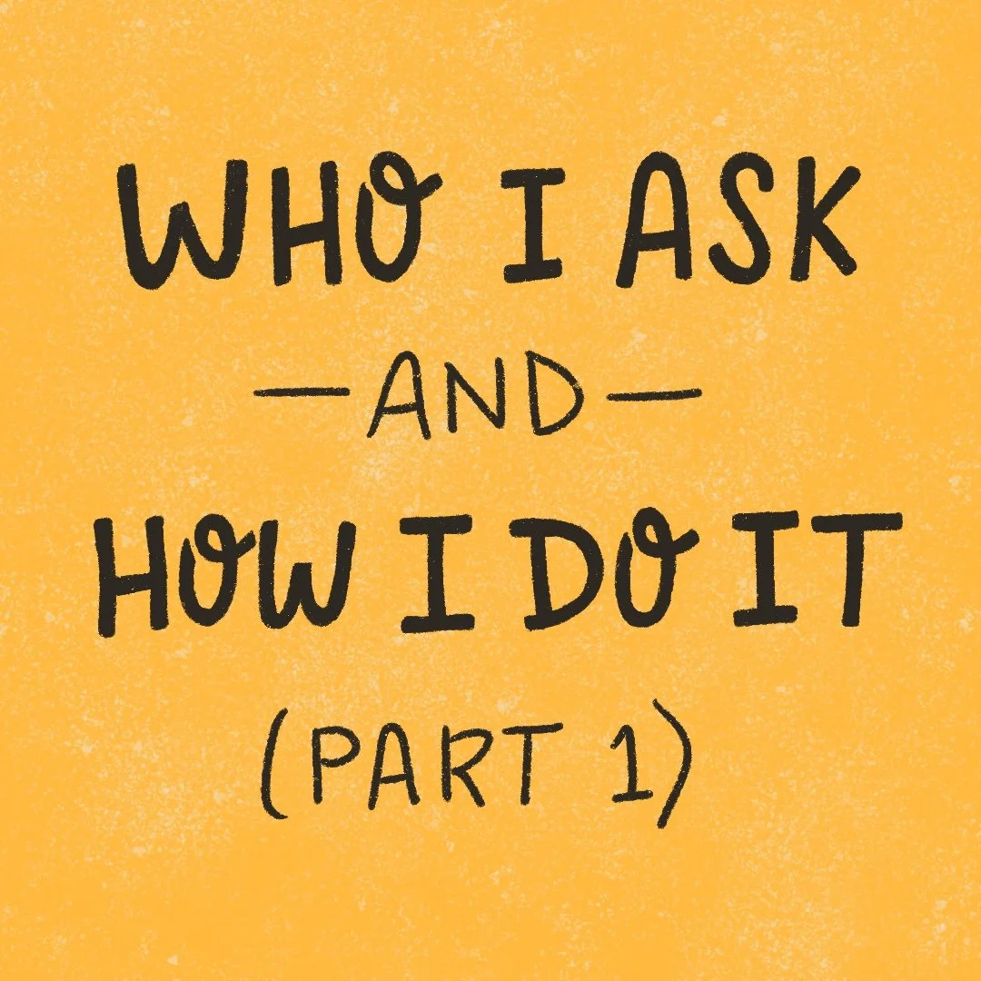 Who I Ask & How I Do It (Part 1)
