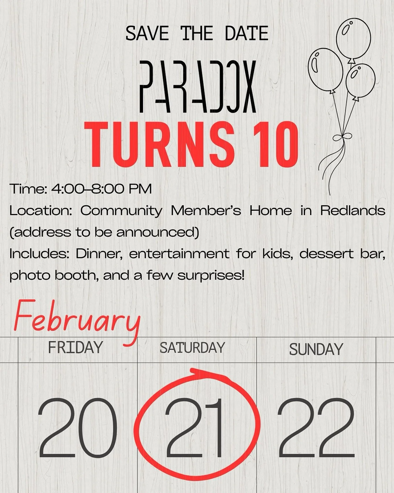 Save the Date! 🎉

Paradox turns TEN on February 20, 2026 &amp; we&rsquo;re celebrating with birthday party!

When: Saturday, February 21, 2026
Time: 4:00&ndash;8:00 PM
Location: Community Member&rsquo;s Home in Redlands (address to be announced)
Inc
