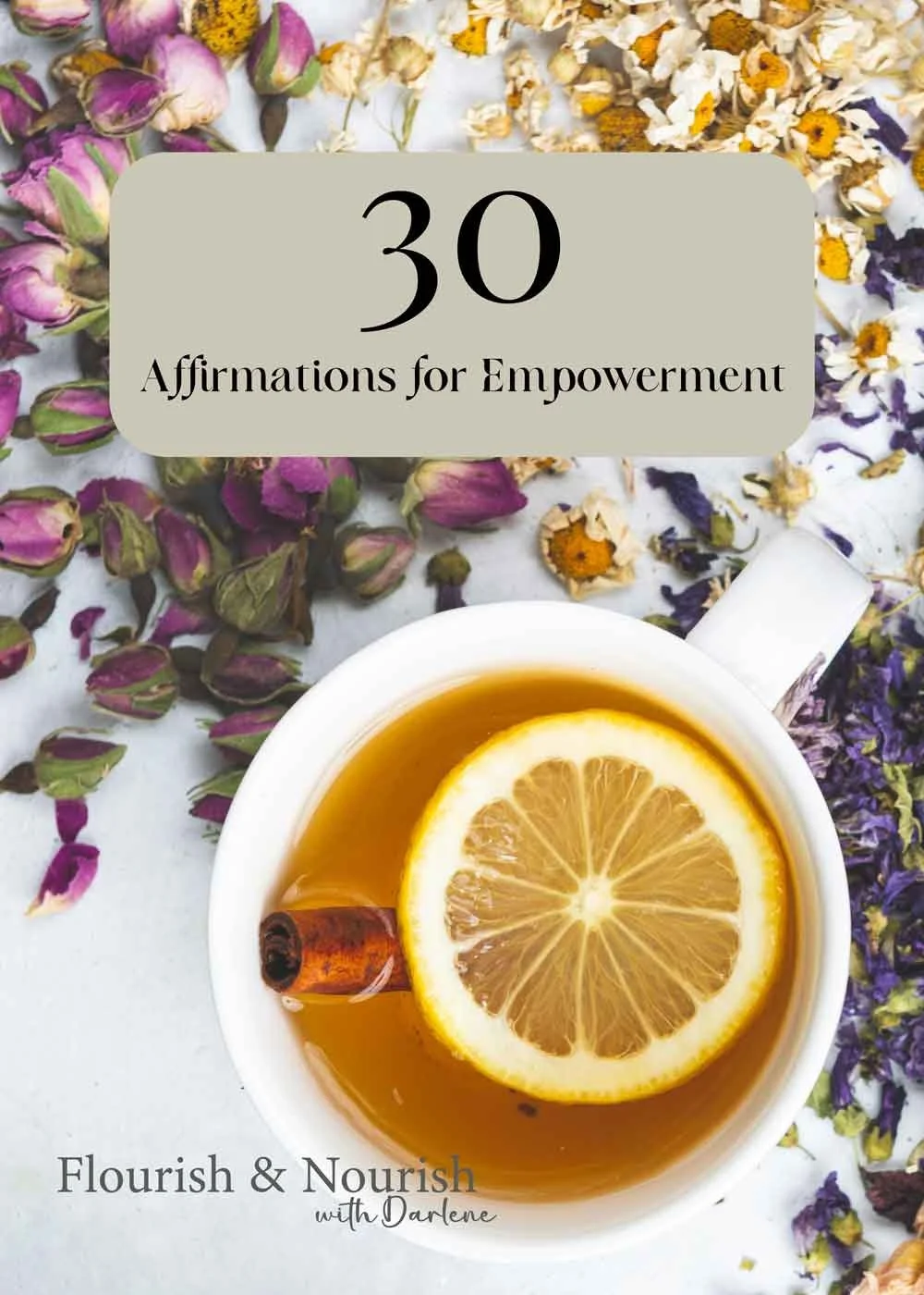 A white cup of tea with a lemon slice and cinnamon stick, surrounded by dried flowers and rosebuds, with a label reading '30 Affirmations for Empowerment' on a beige background.