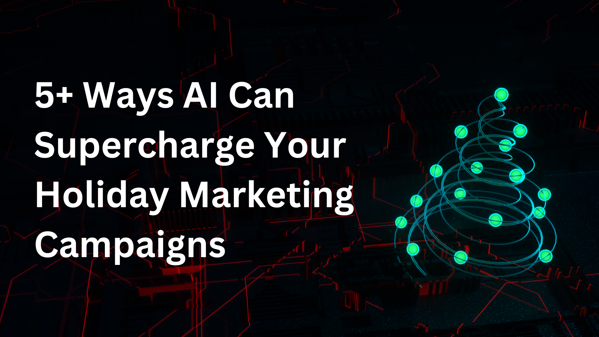 5+ Ways AI Can Supercharge Your Holiday Marketing Campaigns