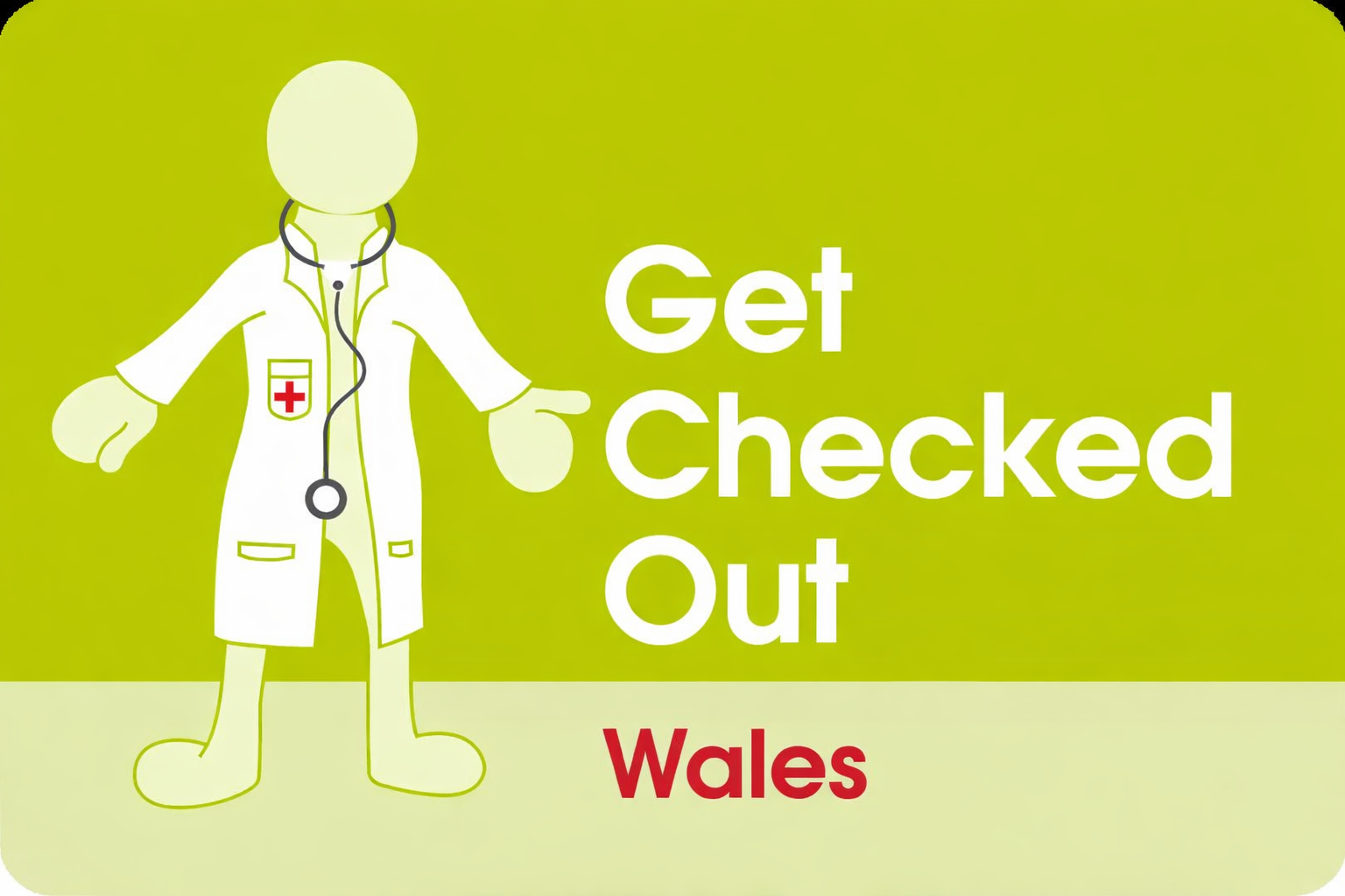 Darlun o gymeriad meddygol heb wyneb yn gwisgo cot wen gyda chroes goch, gyda stethosgop o gwmpas ei wddf, a'r geiriau 'Get Checked Out' mewn llythrennau gwyn mawr a 'Wales' mewn coch ar gefndir gwyrdd golau.