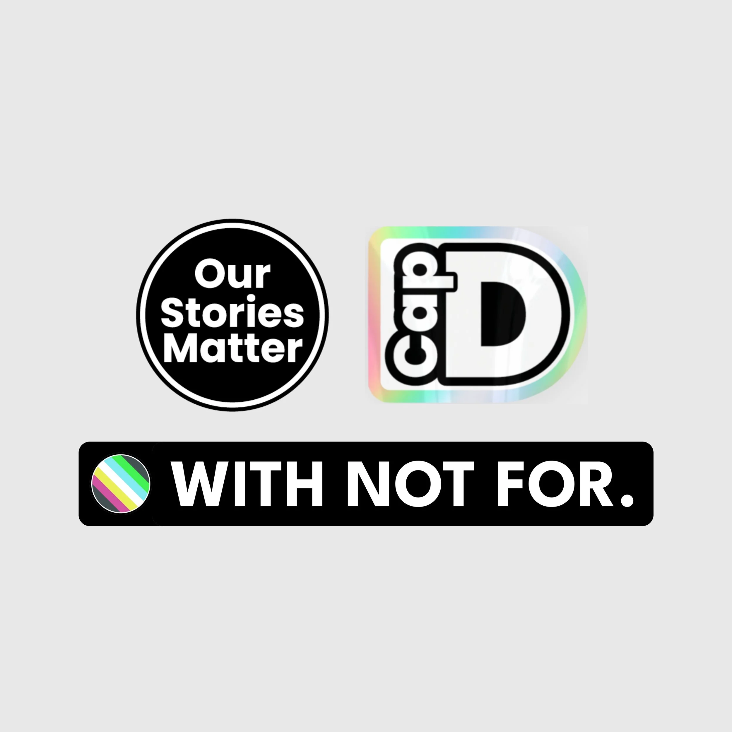 Three WNF stickers - Our Stories Matter circle, holographic Cap D and WITH NOT FOR strip with Disability Pride flag.jpg.jpg