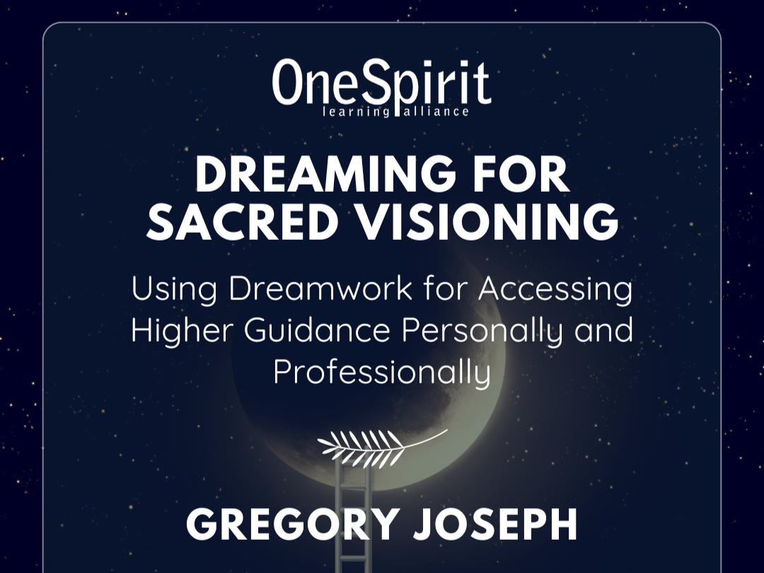 Dreaming for Sacred Visioning: Using Dreamwork for Accessing Higher Guidance Personally and Professionally
