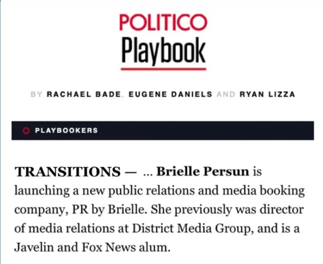 seen in @politicoplaybook 👀 𝐏𝐑 𝐛𝐲 𝐁𝐫𝐢𝐞𝐥𝐥𝐞 👀

Honored to appear in @politico&rsquo;s playbook today and be able to really unleash this new venture! 𝐏𝐑 𝐛𝐲 𝐁𝐫𝐢𝐞𝐥𝐥𝐞 is a new public relations &amp; media booking firm helping to ele