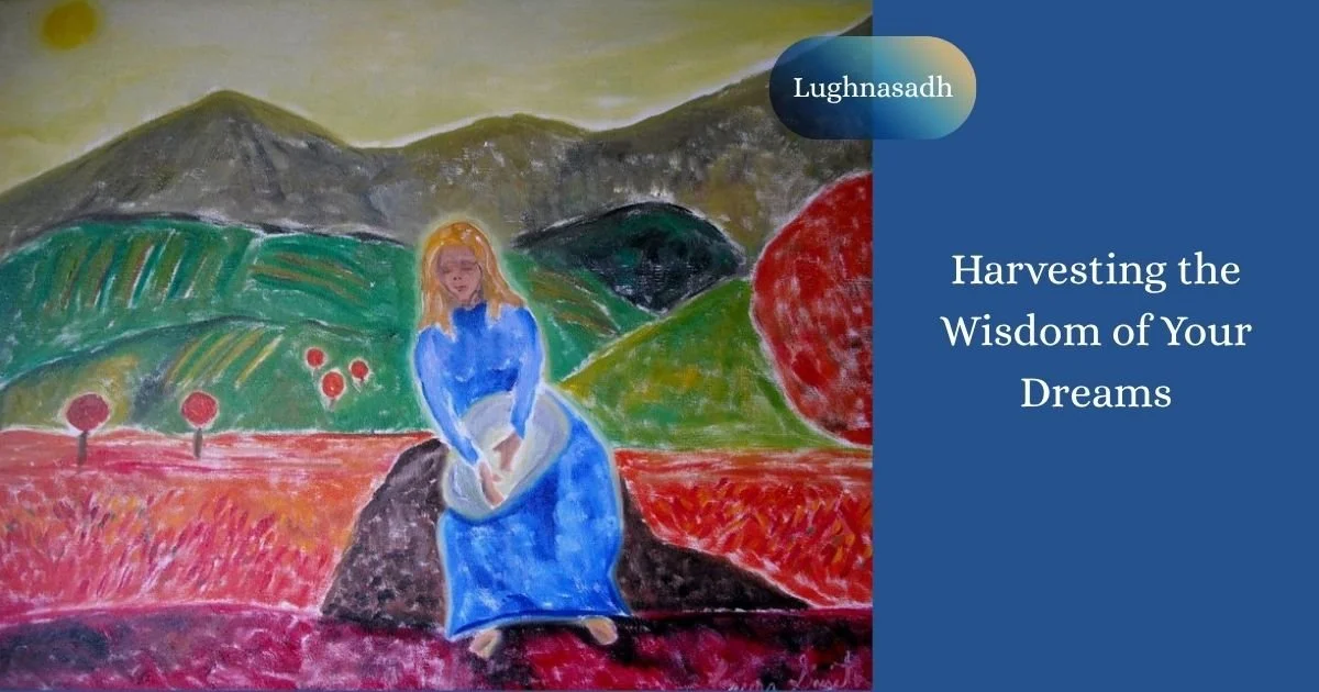 Lughnasadh: Harvesting the Wisdom of Your Dreams