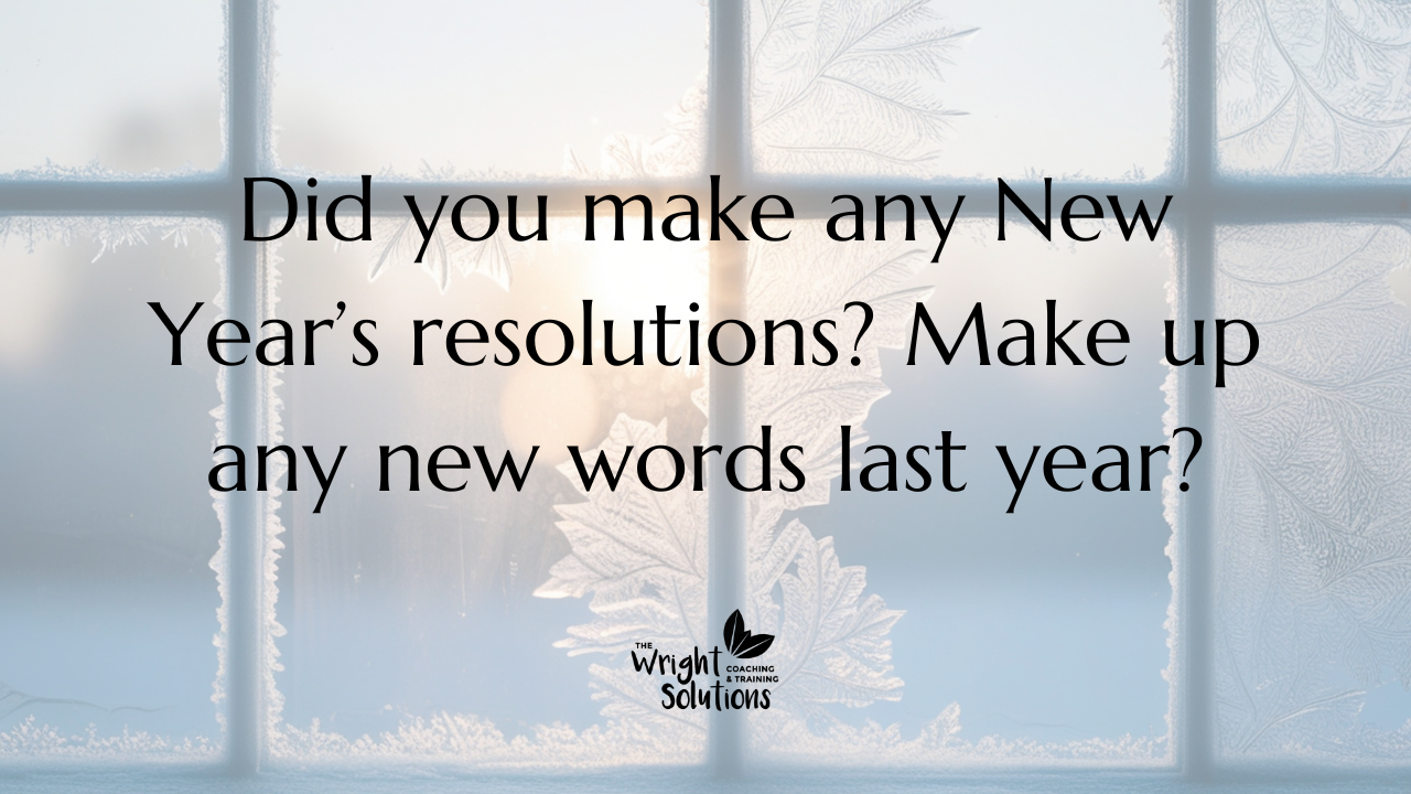 Did you make any New Year’s resolutions? Make up any new words last year?