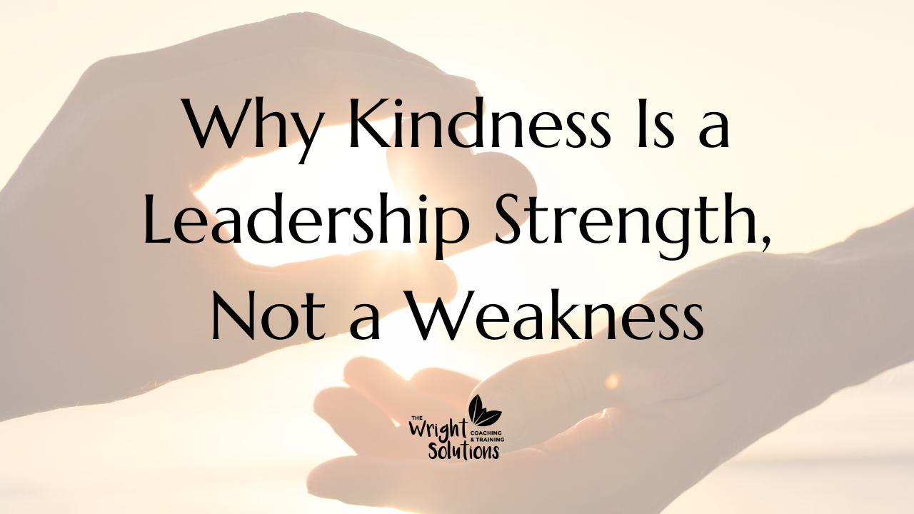 Why Kindness Is a Leadership Strength, Not a Weakness