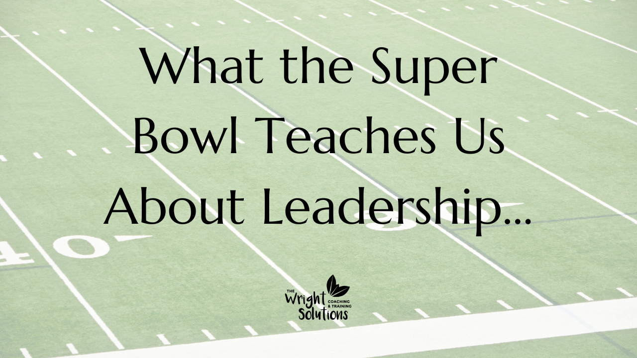 What the Super Bowl Teaches Us About Leadership…