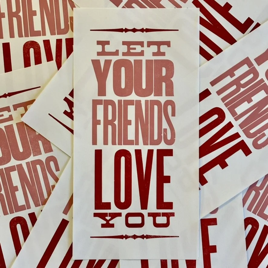 let your friends love you - letterpress print
