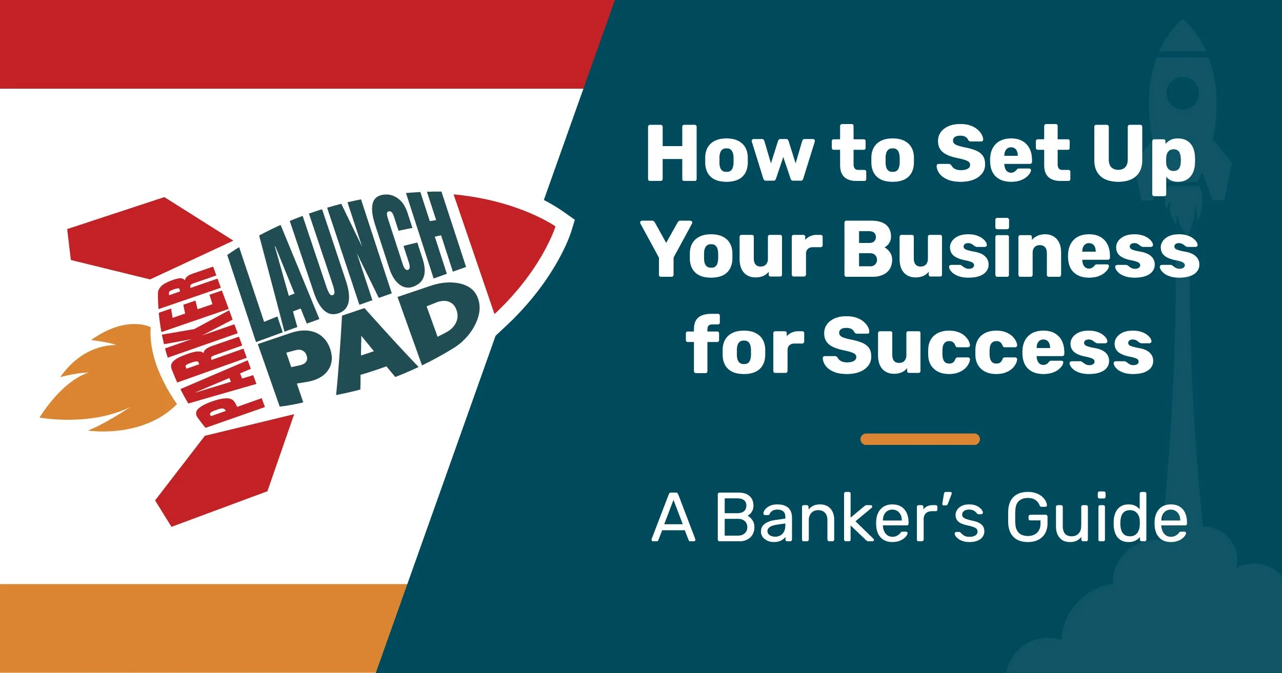 Launch &amp; Learn: How to Set Up Your Business for Success - A Banker’s Guide