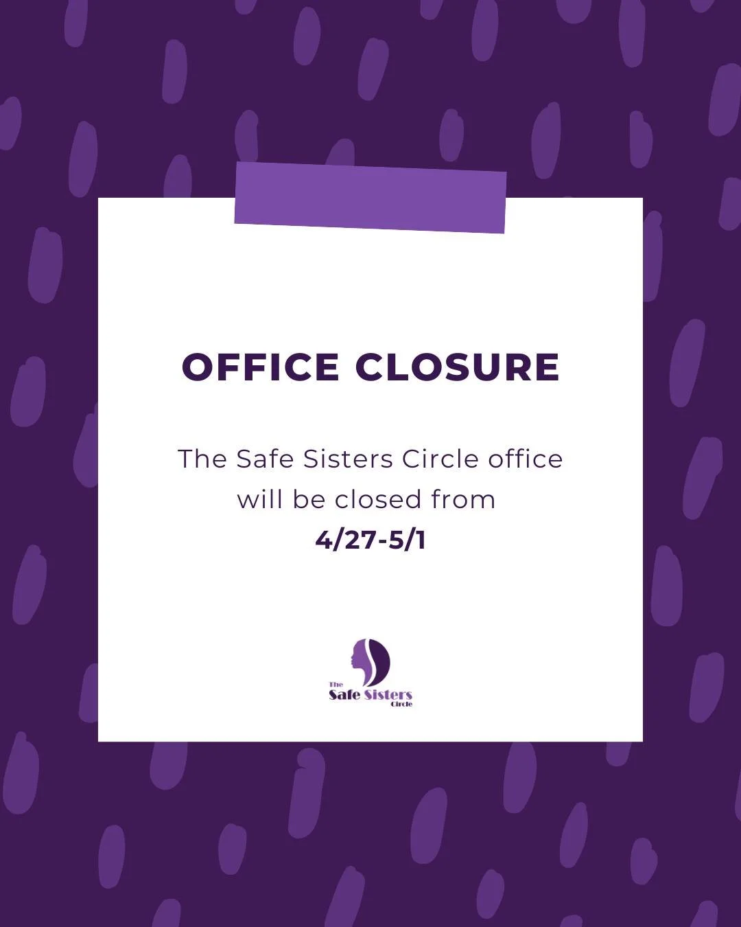 The Safe Sisters Circle Offices will be closed this week from April 27 to May 1.