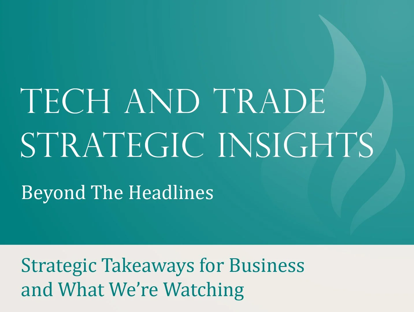 Tech and Trade Strategic Insights: Beyond the Headlines