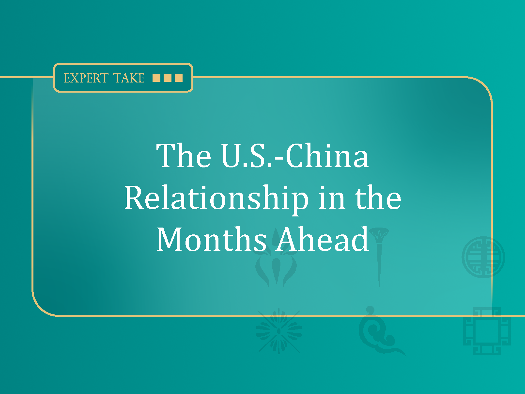 The U.S.-China Relationship in the Months Ahead