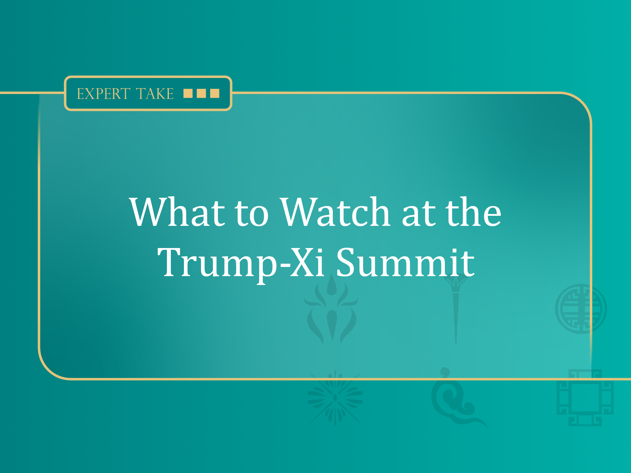 What to Watch at the Trump-Xi Summit