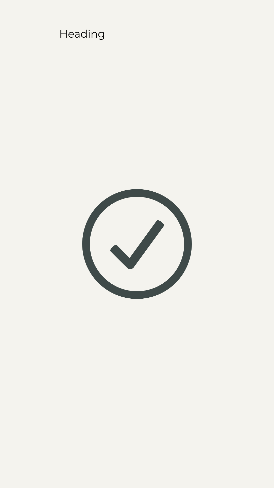 Mobile screen showing a checkmark inside a circle, indicating success or completion. The screen has a heading labeled 'Heading' at the top.