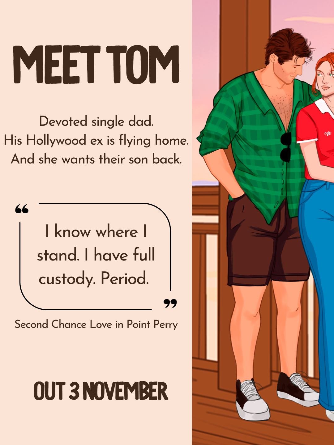 Meet Tom Schultz. 

Of all the Point Perry characters, Tom&rsquo;s the one you tell me about most. 

He&rsquo;s a devoted single dad who&rsquo;s spent years building a steady life out of the wreckage.

Then his Hollywood ex flies home for her movie p