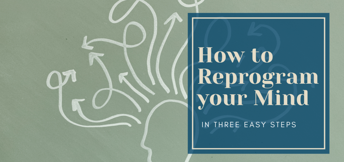How to Reprogram Your Mind in 3 Easy Steps