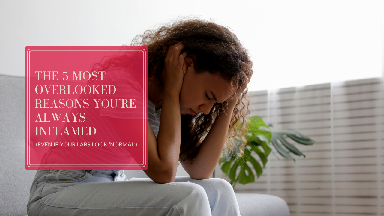 The 5 Most Overlooked Reasons You’re Always Inflamed (Even If Your Labs Look ‘Normal’)