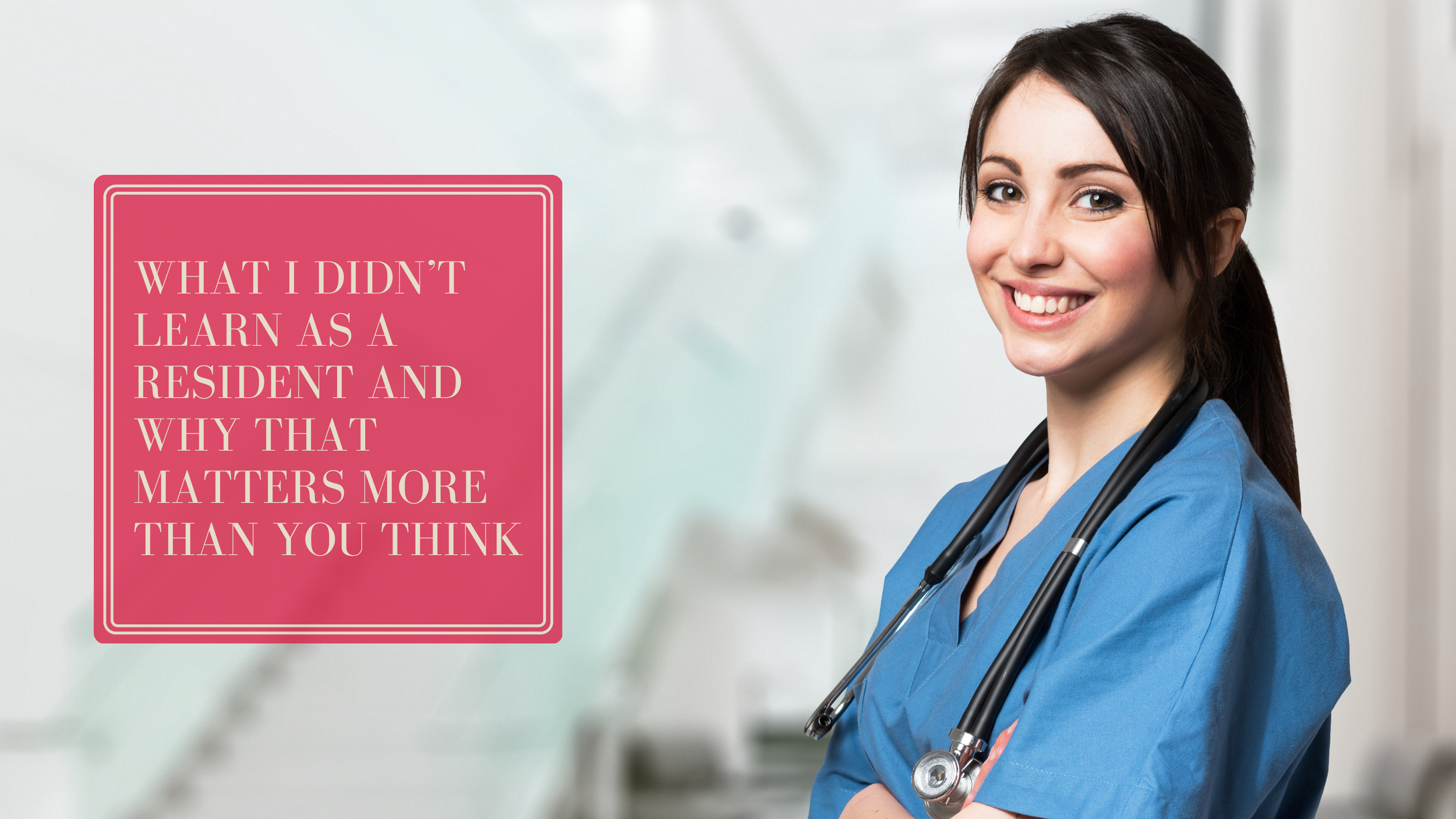 What I Didn’t Learn as a Resident and Why That Matters More Than You Think