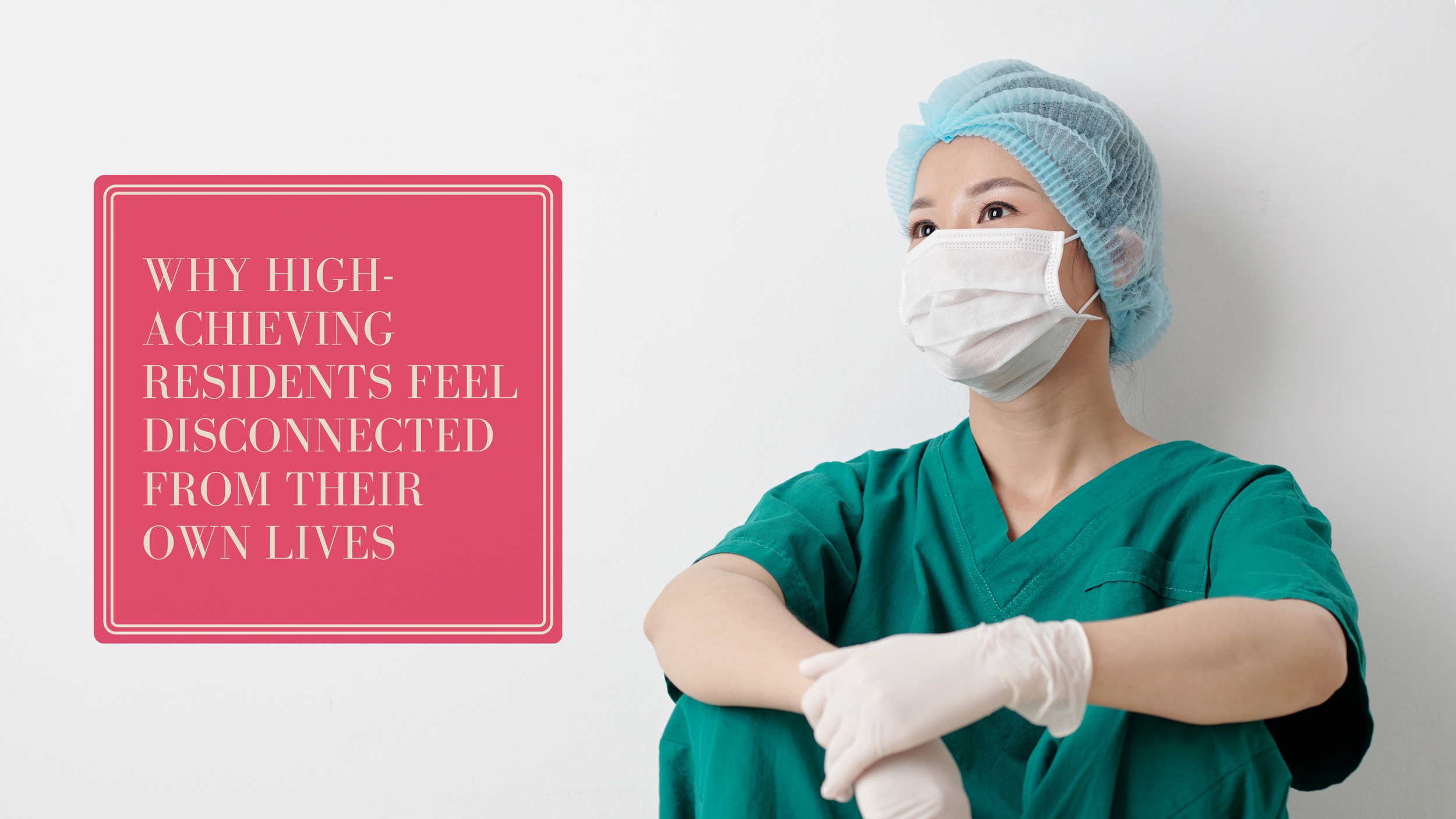 Why High-Achieving Residents Feel Disconnected From Their Own Lives