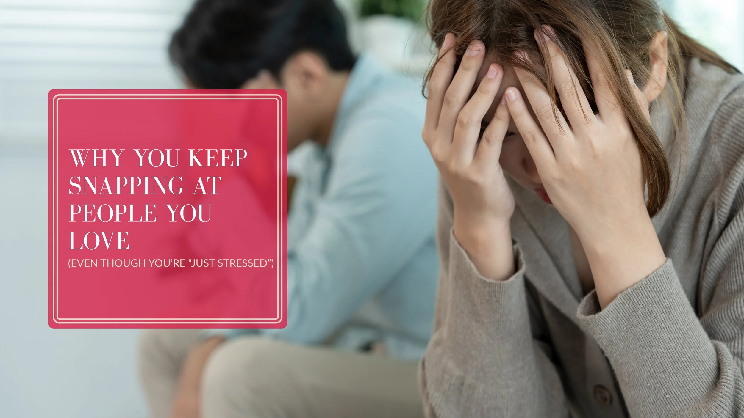 Why You Keep Snapping at People You Love Even Though You’re “Just Stressed”