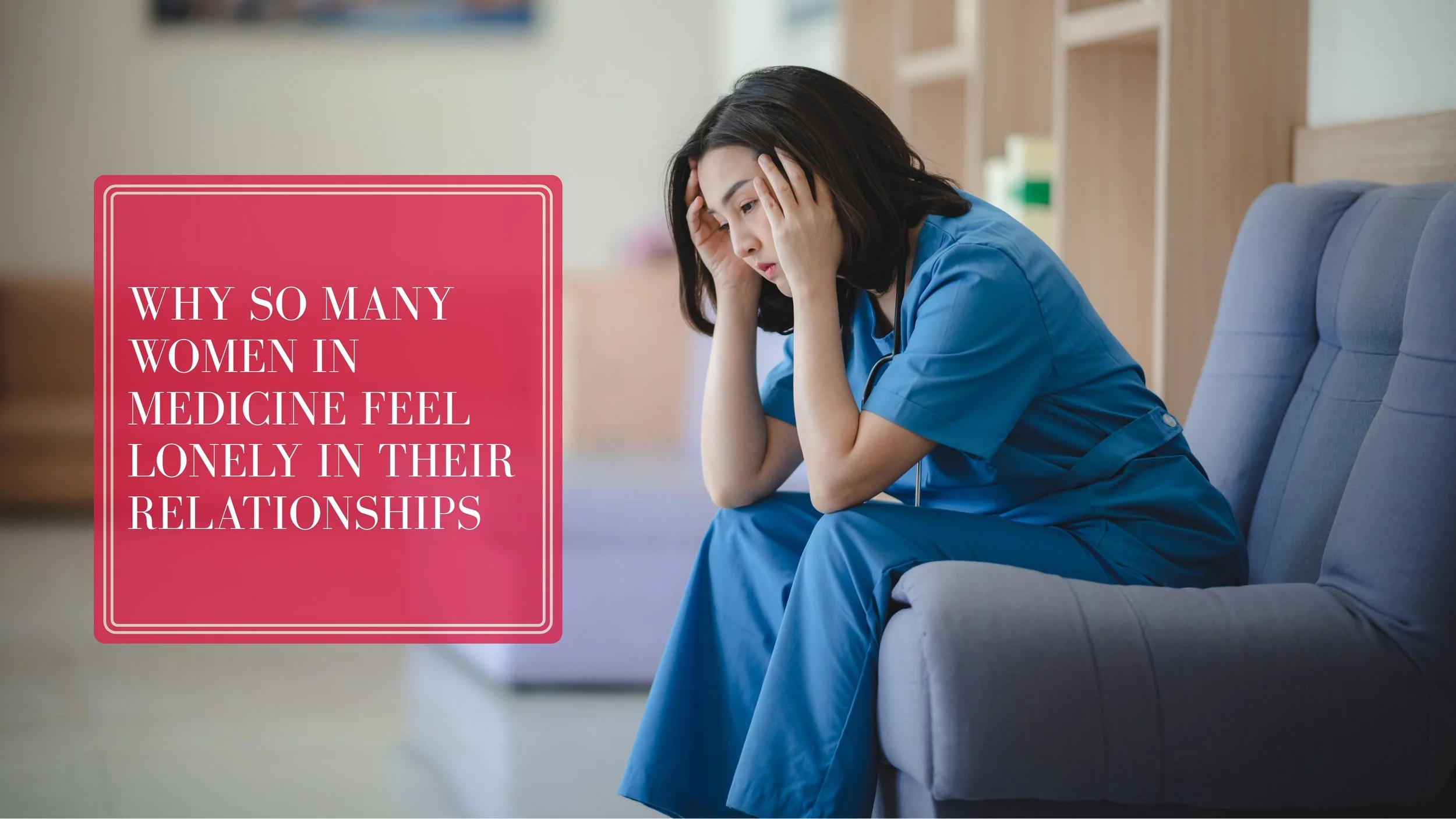 Why So Many Women in Medicine Feel Lonely in Their Relationships