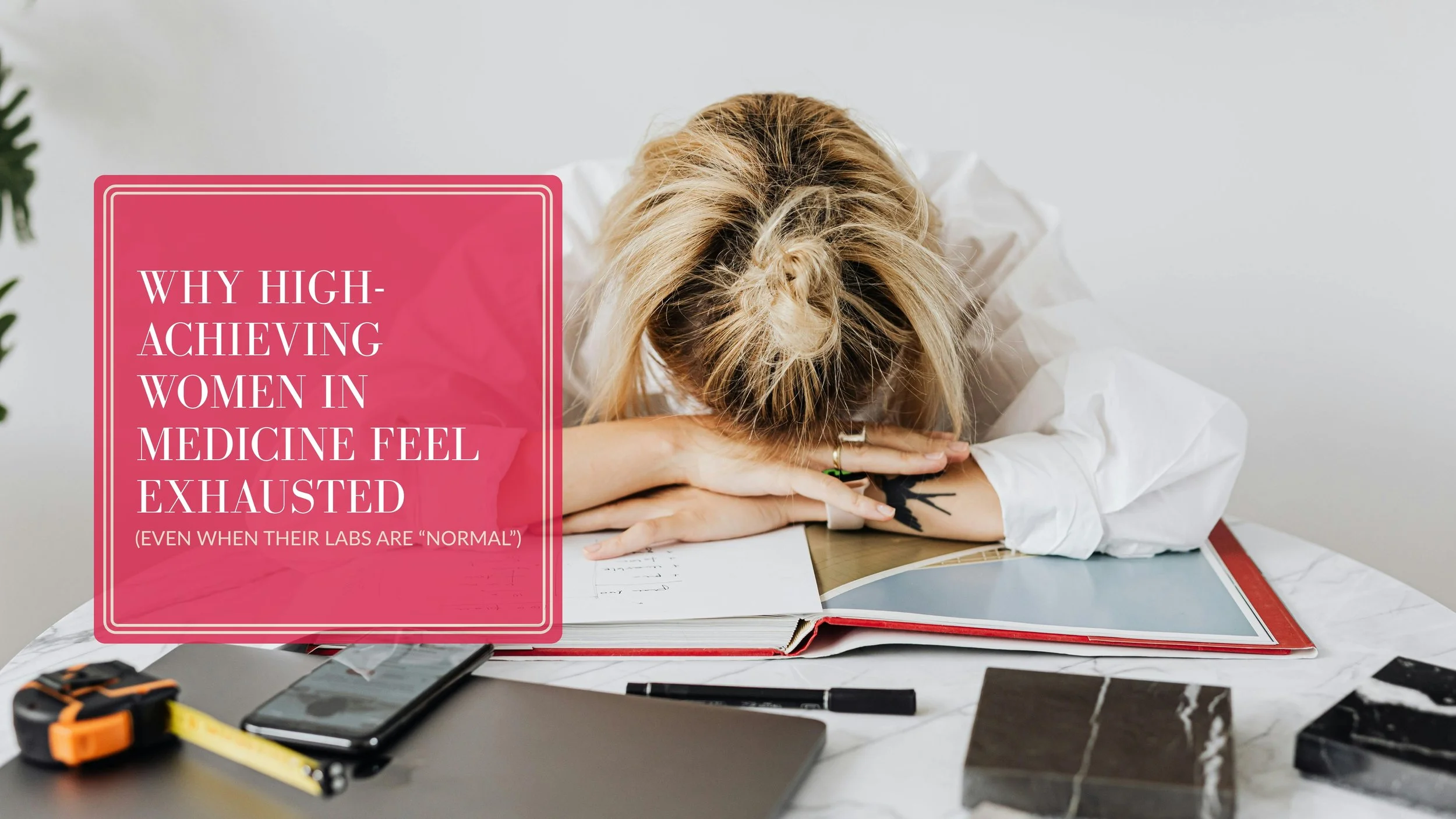 Why High Achieving Women in Medicine Feel Exhausted Even When Their Labs Are “Normal”
