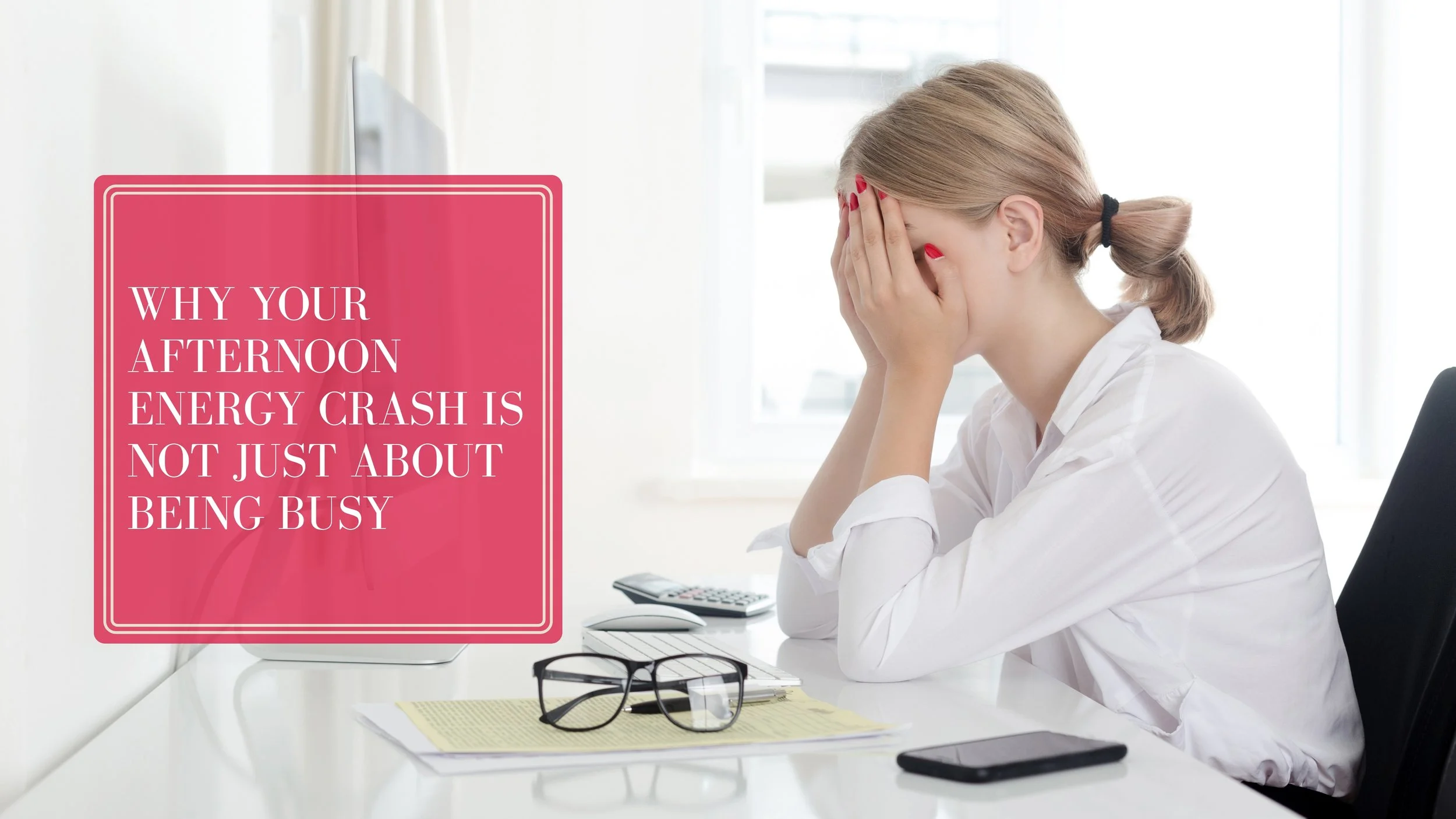 Why Your Afternoon Energy Crash Is Not Just About Being Busy
