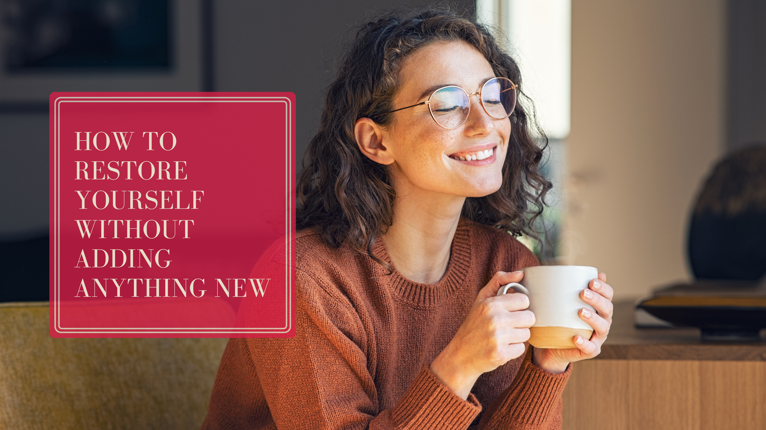 How to Restore Yourself Without Adding Anything New