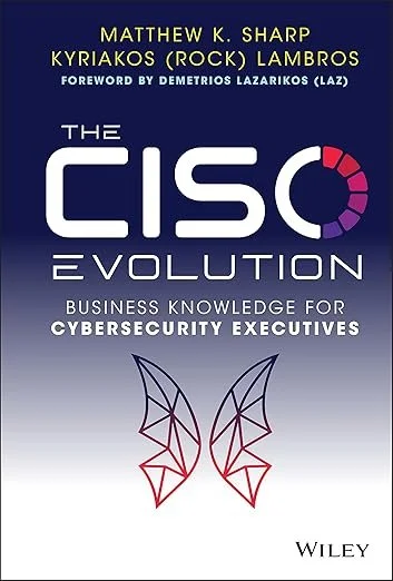 "The CISO Evolution: Business Knowledge for Cybersecurity Executives" by Matthew K. Sharp, Kyriakos Lambros
