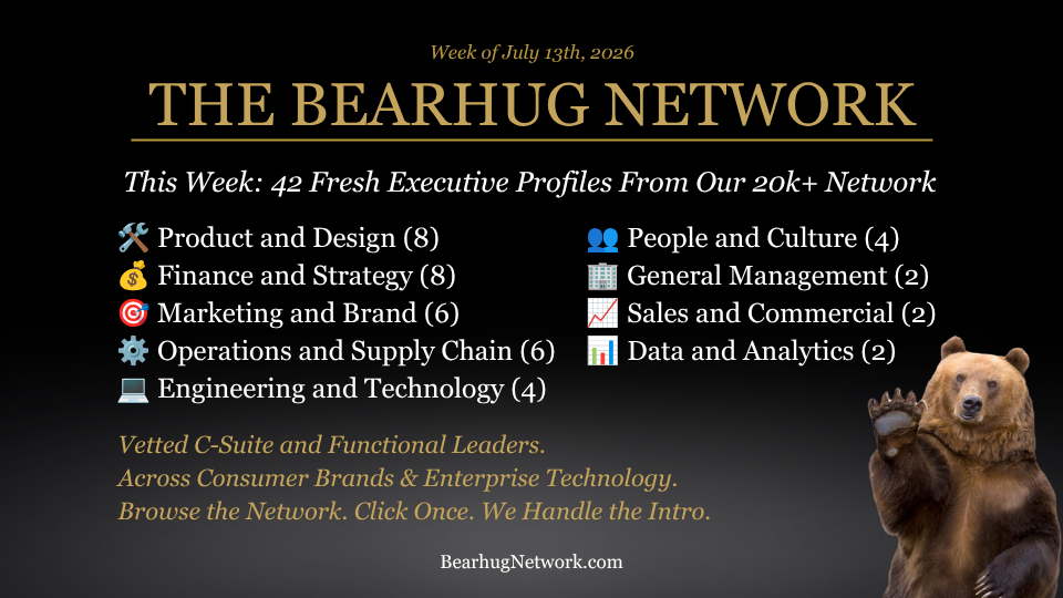 The Bearhug Network: Check Out This Week's 42 Freshly Vetted Executive Profiles (out of 191+) Added Across Consumer Brands &amp; Enterprise Tech. All Ready and Waiting Right Now To Take Your Call.