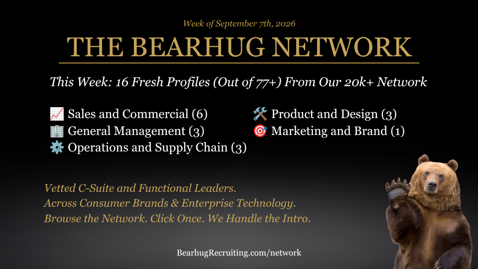 The Bearhug Network: Check Out This Week's 16 Freshly Vetted Executive Profiles (out of 77+) Added Across Consumer Brands &amp; Enterprise Tech. All Ready and Waiting Right Now To Take Your Call.
